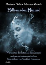 Hilfe aus dem Himmel - Warnungen der Toten aus dem Jenseits - Analysen von Augenzeugenberichten Hinterbliebener vom Kontakt mit Verstorbenen Cover des Buches Hilfe aus dem Himmel - Warnungen der Toten aus dem Jenseits - Analysen von Augenzeugenberichten Hinterbliebener vom Kontakt mit Verstorbenen (ISBN: 9783957534026)