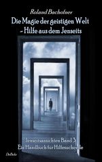 Die Magie der geistigen Welt - Hilfe aus dem Jenseits - Jenseitsansichten Band 3 - Handbuch für Hilfesuchende Cover des Buches Die Magie der geistigen Welt - Hilfe aus dem Jenseits - Jenseitsansichten Band 3 - Handbuch für Hilfesuchende (ISBN: 9783957534231)