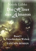Die Hüter des Almaron - Band 1 Verschiedene Welten - FANTASY-ROMAN Cover des Buches Die Hüter des Almaron - Band 1 Verschiedene Welten - FANTASY-ROMAN (ISBN: 9783957535146)