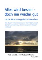 Alles wird besser – doch nie wieder gut - Letzte Worte an geliebte Menschen Cover des Buches Alles wird besser – doch nie wieder gut - Letzte Worte an geliebte Menschen (ISBN: 9783957535429)