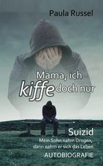 Mama, ich kiffe doch nur - Suizid - Mein Sohn nahm Drogen, dann nahm er sich das Leben - AUTOBIOGRAFIE Cover des Buches Mama, ich kiffe doch nur - Suizid - Mein Sohn nahm Drogen, dann nahm er sich das Leben - AUTOBIOGRAFIE (ISBN: 9783957536501)
