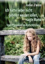 Ich hätte lieber nicht geboren werden sollen, sagte Mama - Vom Pflegekind ins Rotlichtmilieu - Autobiografie Cover des Buches Ich hätte lieber nicht geboren werden sollen, sagte Mama - Vom Pflegekind ins Rotlichtmilieu - Autobiografie (ISBN: 9783957536938)