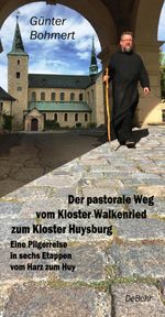 Der pastorale Weg vom Kloster Walkenried zum Kloster Huysburg – Eine Pilgerreise in sechs Etappen vom Harz zum Huy Cover des Buches Der pastorale Weg vom Kloster Walkenried zum Kloster Huysburg – Eine Pilgerreise in sechs Etappen vom Harz zum Huy (ISBN: 9783957537133)