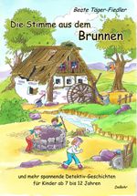 Die Stimme aus dem Brunnen und mehr spannende Detektiv-Geschichten für Kinder ab 7 bis 12 Jahren Cover des Buches Die Stimme aus dem Brunnen und mehr spannende Detektiv-Geschichten für Kinder ab 7 bis 12 Jahren (ISBN: 9783957537607)