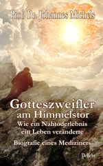 Gotteszweifler am Himmelstor - Wie ein Nahtoderlebnis ein Leben veränderte - Biografie eines Mediziners Cover des Buches Gotteszweifler am Himmelstor - Wie ein Nahtoderlebnis ein Leben veränderte - Biografie eines Mediziners (ISBN: 9783957538079)