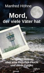 Mord, der viele Väter hatte - Tatsachen-Roman über eine Republik-Flucht und deren Folgen Cover des Buches Mord, der viele Väter hatte - Tatsachen-Roman über eine Republik-Flucht und deren Folgen (ISBN: 9783957538192)