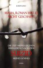 Mama, Roman hat es nicht geschafft - Die Zeit meines eigenen Überlebens nach dem Suizid meines Sohnes Cover des Buches Mama, Roman hat es nicht geschafft - Die Zeit meines eigenen Überlebens nach dem Suizid meines Sohnes (ISBN: 9783957538468)