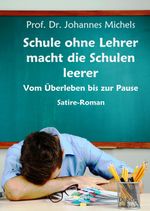 Schule ohne Lehrer macht die Schulen leerer - Vom Überleben bis zur Pause - Satire-Roman Cover des Buches Schule ohne Lehrer macht die Schulen leerer - Vom Überleben bis zur Pause - Satire-Roman (ISBN: 9783957539120)