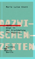 Dazwischenzeiten: 1930. Wege in der Erschöpfung der Moderne Cover des Buches Dazwischenzeiten: 1930. Wege in der Erschöpfung der Moderne (ISBN: 9783957574725)