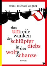 Das unreife Wanken des Schlüpferdiebs in der Wolfsschanze Cover des Buches Das unreife Wanken des Schlüpferdiebs in der Wolfsschanze (ISBN: 9783957711823)