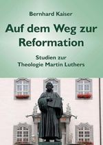 Auf dem Weg zur Reformation: Studien zur Theologie Martin Luthers Cover des Buches Auf dem Weg zur Reformation: Studien zur Theologie Martin Luthers (ISBN: 9783957760616)