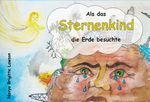 Als das Sternenkind die Erde besuchte Cover des Buches Als das Sternenkind die Erde besuchte (ISBN: 9783957810977)