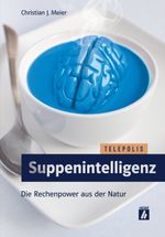 Suppenintelligenz: Die Rechenpower aus der Natur (Telepolis) Cover des Buches Suppenintelligenz: Die Rechenpower aus der Natur (Telepolis) (ISBN: 9783957881014)