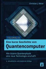 Eine kurze Geschichte vom Quantencomputer (TELEPOLIS): Wie bizarre Quantenphysik eine neue Technologie erschafft Cover des Buches Eine kurze Geschichte vom Quantencomputer (TELEPOLIS): Wie bizarre Quantenphysik eine neue Technologie erschafft (ISBN: 9783957881052)