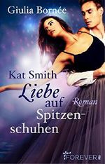 Kat Smith - Liebe auf Spitzenschuhen Cover des Buches Kat Smith - Liebe auf Spitzenschuhen (ISBN: 9783958180727)