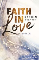 Faith in Love Cover des Buches Faith in Love (ISBN: 9783958183520)