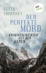 Der perfekte Mord: Krimigeschichten aus den Alpen Cover des Buches Der perfekte Mord: Krimigeschichten aus den Alpen (ISBN: 9783958246416)
