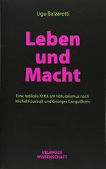 Leben und Macht: Eine radikale Kritik am Naturalismus nach Michel Foucault und Georges Canguilhem Cover des Buches Leben und Macht: Eine radikale Kritik am Naturalismus nach Michel Foucault und Georges Canguilhem (ISBN: 9783958321359)