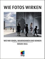 Wie Fotos wirken: Wie wir sehen, wahrnehmen und denken (mitp Fotografie) Cover des Buches Wie Fotos wirken: Wie wir sehen, wahrnehmen und denken (mitp Fotografie) (ISBN: 9783958459922)