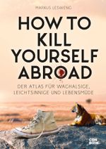 How to Kill Yourself Abroad Cover des Buches How to Kill Yourself Abroad (ISBN: 9783958892019)
