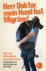 Herr Doktor, mein Hund hat Migräne! Cover des Buches Herr Doktor, mein Hund hat Migräne! (ISBN: 9783959100045)