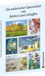 Ein malerischer Querschnitt von Bärbel Laues Schaffen Cover des Buches Ein malerischer Querschnitt von Bärbel Laues Schaffen (ISBN: 9783959667531)