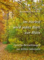 Im Herbst wird jedes Blatt zur Blüte – Lyrische Betrachtungen zur dritten Jahreszeit Cover des Buches Im Herbst wird jedes Blatt zur Blüte – Lyrische Betrachtungen zur dritten Jahreszeit (ISBN: 9783959765107)