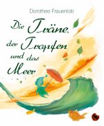 Die Träne, der Tropfen und das Meer Cover des Buches Die Träne, der Tropfen und das Meer (ISBN: 9783959960052)
