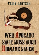 Wer Avocado sagt, muss auch Bionade sagen Cover des Buches Wer Avocado sagt, muss auch Bionade sagen (ISBN: 9783959961080)