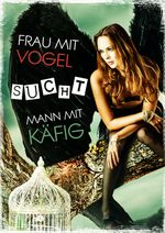 Frau mit Vogel sucht Mann mit Käfig Cover des Buches Frau mit Vogel sucht Mann mit Käfig (ISBN: 9783960000310)