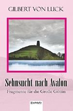 Sehnsucht nach Avalon: Fragmente für die Große Göttin Cover des Buches Sehnsucht nach Avalon: Fragmente für die Große Göttin (ISBN: 9783960087809)