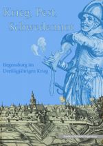 Krieg - Pest - Schwedennot: Der Dreißigjährige Krieg in Regensburg (Kataloge und Schriften der Staatlichen Bibliothek Regensburg) Cover des Buches Krieg - Pest - Schwedennot: Der Dreißigjährige Krieg in Regensburg (Kataloge und Schriften der Staatlichen Bibliothek Regensburg) (ISBN: 9783960180524)
