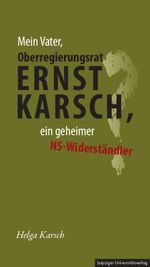 Mein Vater, Oberregierungsrat Ernst Karsch – ein geheimer NS-Widerständler? Cover des Buches Mein Vater, Oberregierungsrat Ernst Karsch – ein geheimer NS-Widerständler? (ISBN: 9783960235644)