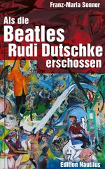 Als die Beatles Rudi Dutschke erschossen Cover des Buches Als die Beatles Rudi Dutschke erschossen (ISBN: 9783960543572)