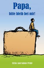 Papa, bitte bleib bei mir! Cover des Buches Papa, bitte bleib bei mir! (ISBN: 9783960741275)