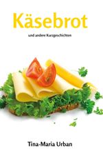 Käsebrot und andere Kurzgeschichten Cover des Buches Käsebrot und andere Kurzgeschichten (ISBN: 9783960741503)