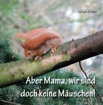 Aber Mama, wir sind doch keine Mäuschen! Cover des Buches Aber Mama, wir sind doch keine Mäuschen! (ISBN: 9783960742753)