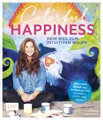 Colorful Happiness – Dein Weg zum Intuitiven Malen Cover des Buches Colorful Happiness – Dein Weg zum Intuitiven Malen (ISBN: 9783960936428)