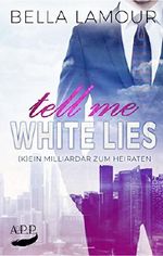 Tell me White Lies – (K) ein Milliardär zum Heiraten Cover des Buches Tell me White Lies – (K) ein Milliardär zum Heiraten (ISBN: 9783961152872)