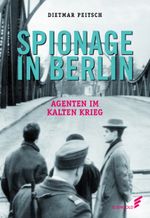 Spionage in Berlin: Agenten im Kalten Krieg Cover des Buches Spionage in Berlin: Agenten im Kalten Krieg (ISBN: 9783962010768)