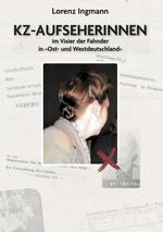 KZ-Aufseherinnen im Visier der Fahnder in »Ost- und Westdeutschland« Cover des Buches KZ-Aufseherinnen im Visier der Fahnder in »Ost- und Westdeutschland« (ISBN: 9783962292874)