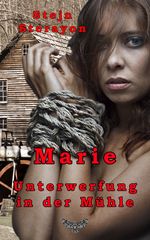 Marie - Unterwerfung in der Mühle Cover des Buches Marie - Unterwerfung in der Mühle (ISBN: 9783962480080)