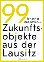 99 Zukunftsobjekte aus der Lausitz Cover des Buches 99 Zukunftsobjekte aus der Lausitz (ISBN: 9783962892289)