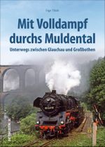 Mit Volldampf durchs Muldental Cover des Buches Mit Volldampf durchs Muldental (ISBN: 9783963032073)