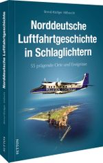 Norddeutsche Luftfahrtgeschichte in Schlaglichtern Cover des Buches Norddeutsche Luftfahrtgeschichte in Schlaglichtern (ISBN: 9783963032912)