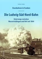 Eisenbahnen in Franken: Die Ludwig-Süd-Nord-Bahn Cover des Buches Eisenbahnen in Franken: Die Ludwig-Süd-Nord-Bahn (ISBN: 9783963033834)