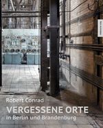 Vergessene Orte in Berlin und Brandenburg Cover des Buches Vergessene Orte in Berlin und Brandenburg (ISBN: 9783963111341)
