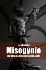 Misogynie. Die Geschichte des Frauenhasses Cover des Buches Misogynie. Die Geschichte des Frauenhasses (ISBN: 9783963181085)