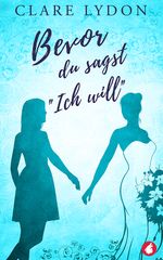 Bevor du sagst »Ich will« Cover des Buches Bevor du sagst »Ich will« (ISBN: 9783963244490)
