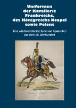Uniformen der Kavallerie Frankreichs, des Königreichs Neapel sowie Polens Cover des Buches Uniformen der Kavallerie Frankreichs, des Königreichs Neapel sowie Polens (ISBN: 9783963600579)